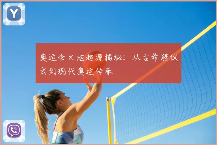 奥运会火炬起源揭秘：从古希腊仪式到现代奥运传承