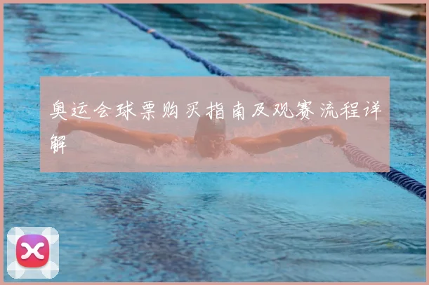 奥运会球票购买指南及观赛流程详解