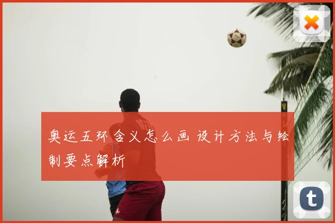 奥运五环含义怎么画 设计方法与绘制要点解析
