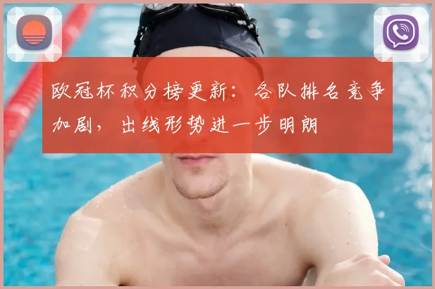 欧冠杯积分榜更新:各队排名竞争加剧,出线形势进一步明朗