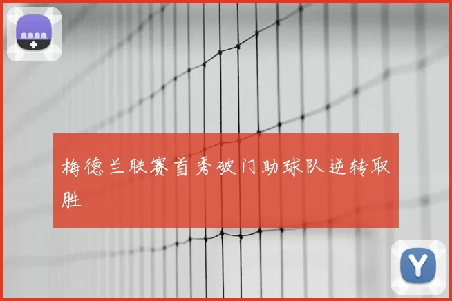 梅德兰联赛首秀破门助球队逆转取胜