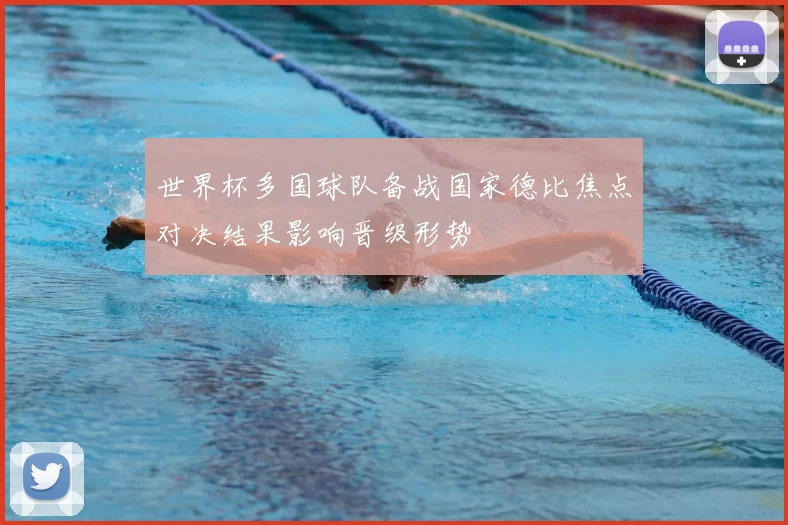 世界杯多国球队备战国家德比焦点对决结果影响晋级形势