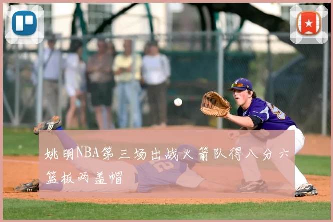姚明NBA第三场出战火箭队得八分六篮板两盖帽